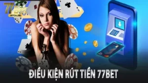 Hướng Dẫn Rút Tiền 77Bet Chi Tiết Và An Toàn Nhất